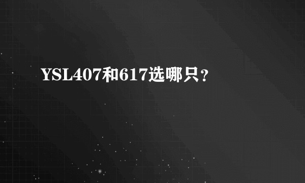 YSL407和617选哪只?