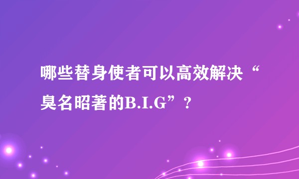 哪些替身使者可以高效解决“臭名昭著的B.I.G”?