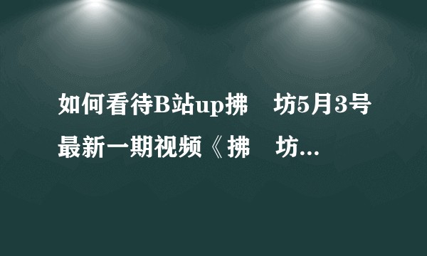 如何看待B站up拂菻坊5月3号最新一期视频《拂菻坊读自己黑历史评论》？