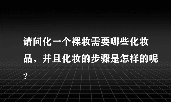 请问化一个裸妆需要哪些化妆品，并且化妆的步骤是怎样的呢？