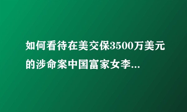 如何看待在美交保3500万美元的涉命案中国富家女李凡尼(Tiffany Li)如今被判无罪？