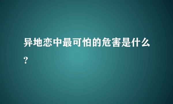异地恋中最可怕的危害是什么？
