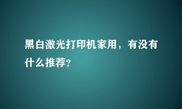 黑白激光打印机家用，有没有什么推荐？