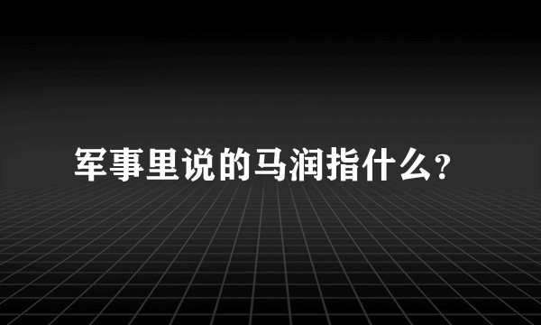 军事里说的马润指什么？