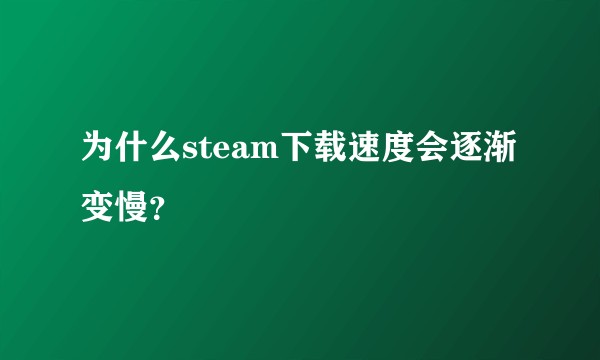 为什么steam下载速度会逐渐变慢？