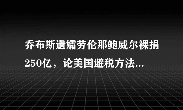乔布斯遗孀劳伦那鲍威尔裸捐250亿，论美国避税方法有哪些？