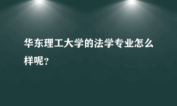 华东理工大学的法学专业怎么样呢？