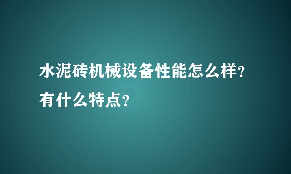 水泥砖机械设备性能怎么样？有什么特点？