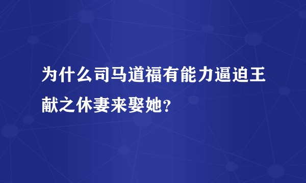 为什么司马道福有能力逼迫王献之休妻来娶她?