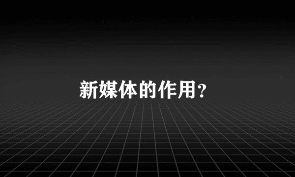 新媒体的作用？
