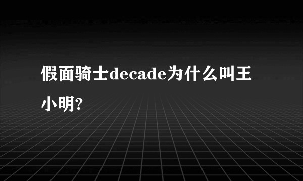 假面骑士decade为什么叫王小明?