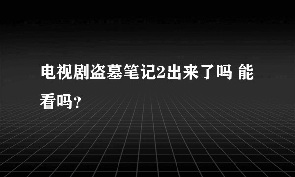 电视剧盗墓笔记2出来了吗 能看吗？