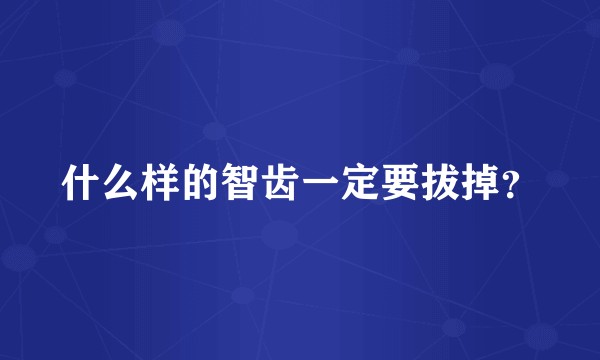 什么样的智齿一定要拔掉？