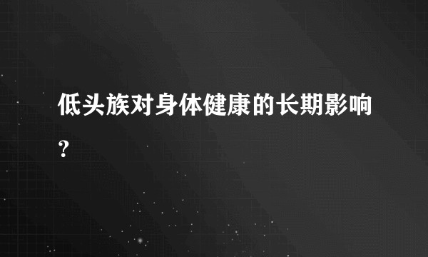低头族对身体健康的长期影响？