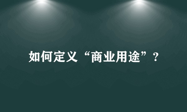 如何定义“商业用途”?