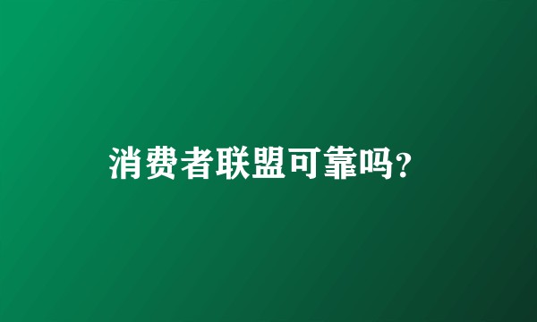 消费者联盟可靠吗？