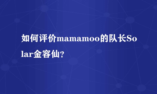 如何评价mamamoo的队长Solar金容仙?