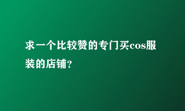 求一个比较赞的专门买cos服装的店铺?