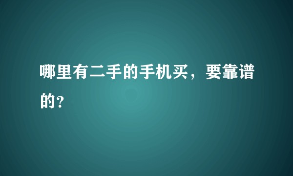 哪里有二手的手机买，要靠谱的？