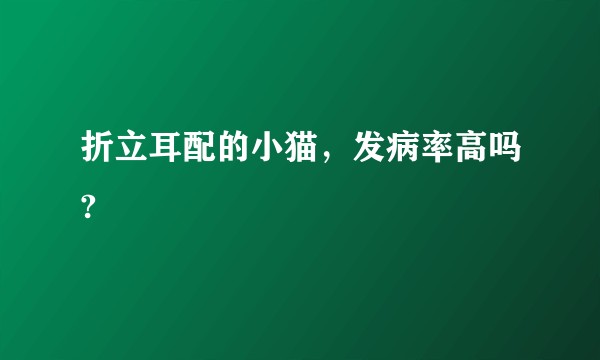 折立耳配的小猫,发病率高吗?