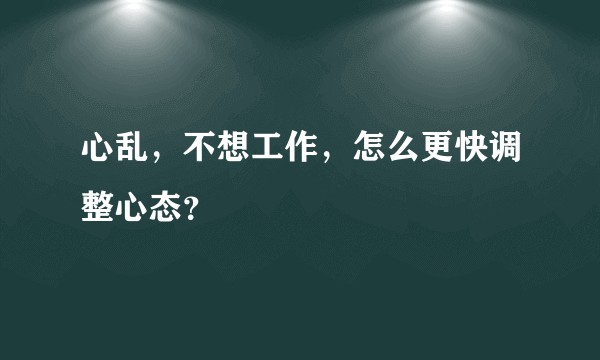 心乱，不想工作，怎么更快调整心态？
