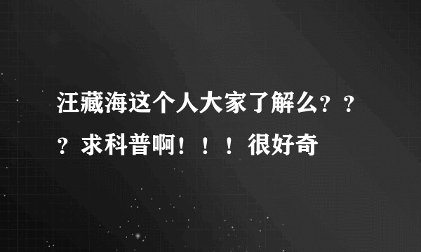 汪藏海这个人大家了解么???求科普啊!!!很好奇