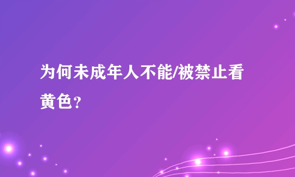 为何未成年人不能/被禁止看黄色？