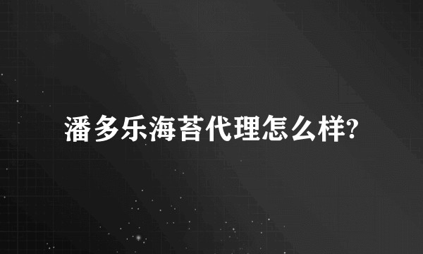 潘多乐海苔代理怎么样?