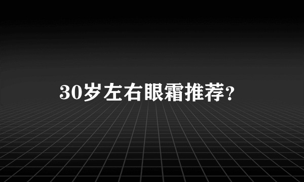 30岁左右眼霜推荐？