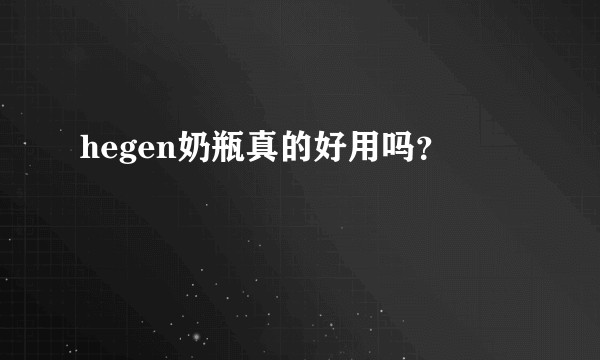 hegen奶瓶真的好用吗？