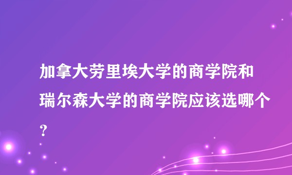 加拿大劳里埃大学的商学院和瑞尔森大学的商学院应该选哪个？