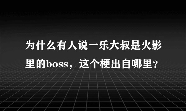 为什么有人说一乐大叔是火影里的boss，这个梗出自哪里？