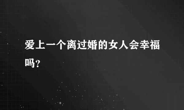 爱上一个离过婚的女人会幸福吗？