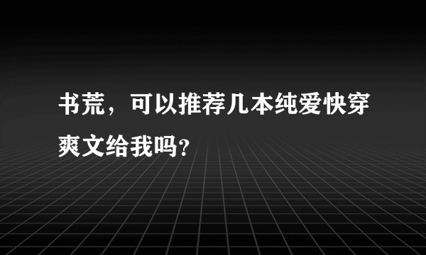 书荒，可以推荐几本纯爱快穿爽文给我吗？