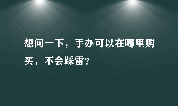 想问一下，手办可以在哪里购买，不会踩雷？