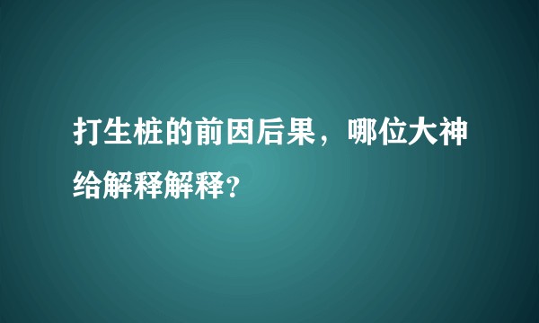 打生桩的前因后果，哪位大神给解释解释？