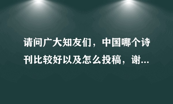 请问广大知友们，中国哪个诗刊比较好以及怎么投稿，谢谢啦~？