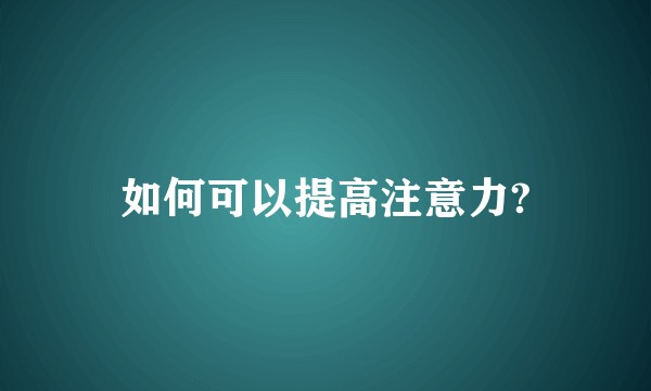 如何可以提高注意力?