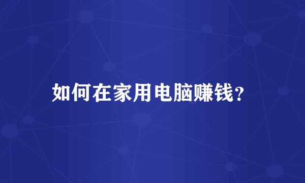 如何在家用电脑赚钱？