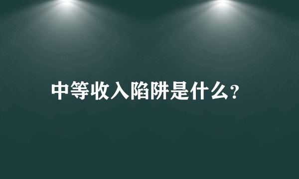 中等收入陷阱是什么？
