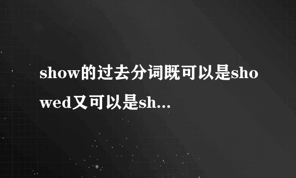 show的过去分词既可以是showed又可以是shown吗？
