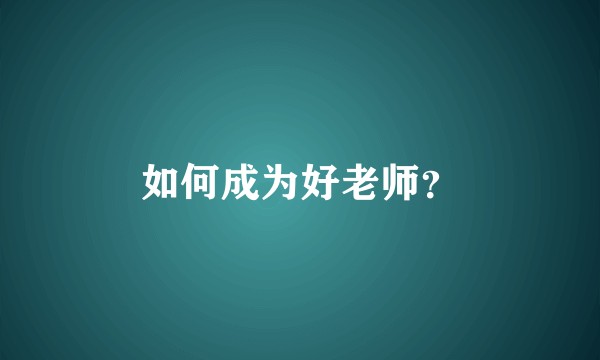 如何成为好老师？