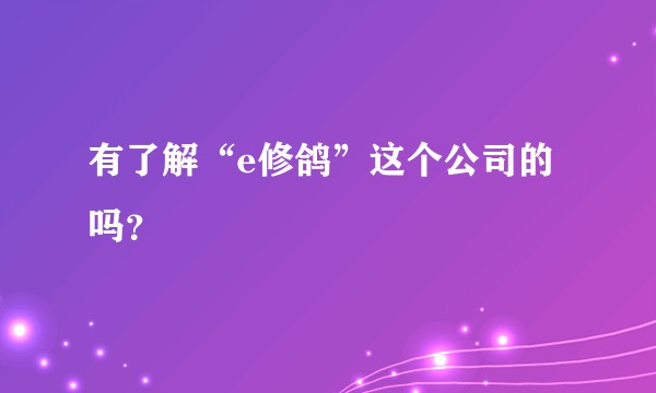 有了解“e修鸽”这个公司的吗？
