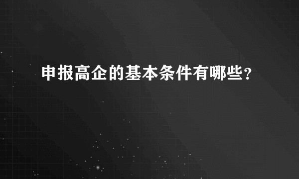 申报高企的基本条件有哪些？