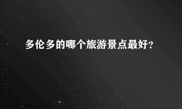 多伦多的哪个旅游景点最好？