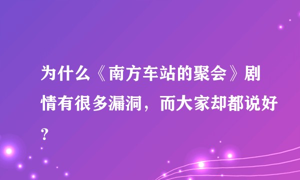为什么《南方车站的聚会》剧情有很多漏洞，而大家却都说好？