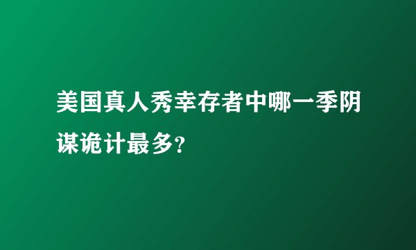 美国真人秀幸存者中哪一季阴谋诡计最多？