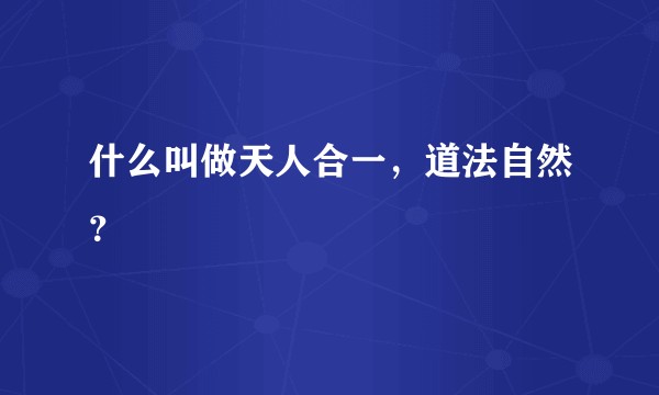 什么叫做天人合一，道法自然？
