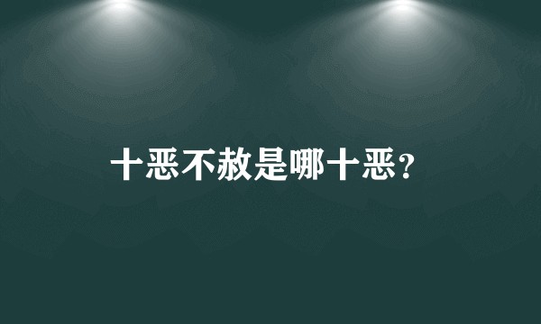 十恶不赦是哪十恶？