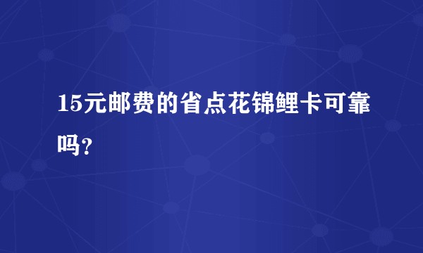 15元邮费的省点花锦鲤卡可靠吗？